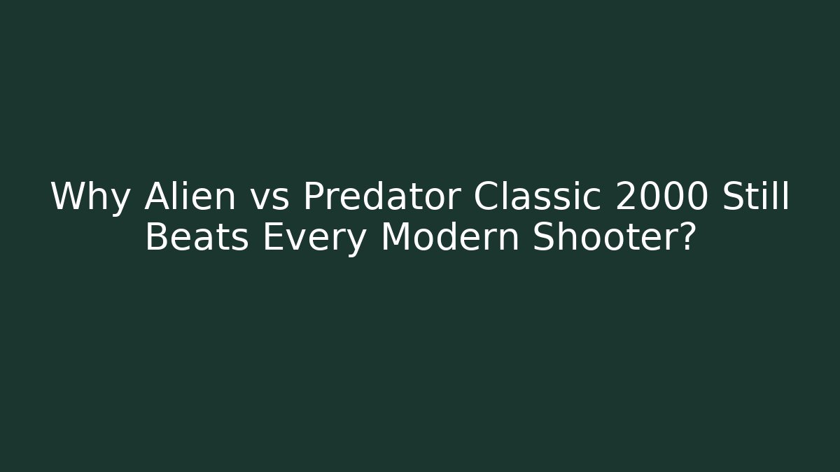 Why Alien vs Predator Classic 2000 Still Beats Every Modern Shooter?