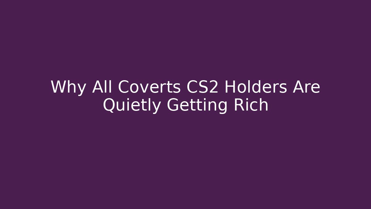 Why All Coverts CS2 Holders Are Quietly Getting Rich