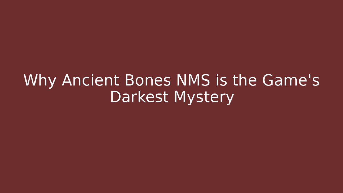 Why Ancient Bones NMS is the Game's Darkest Mystery