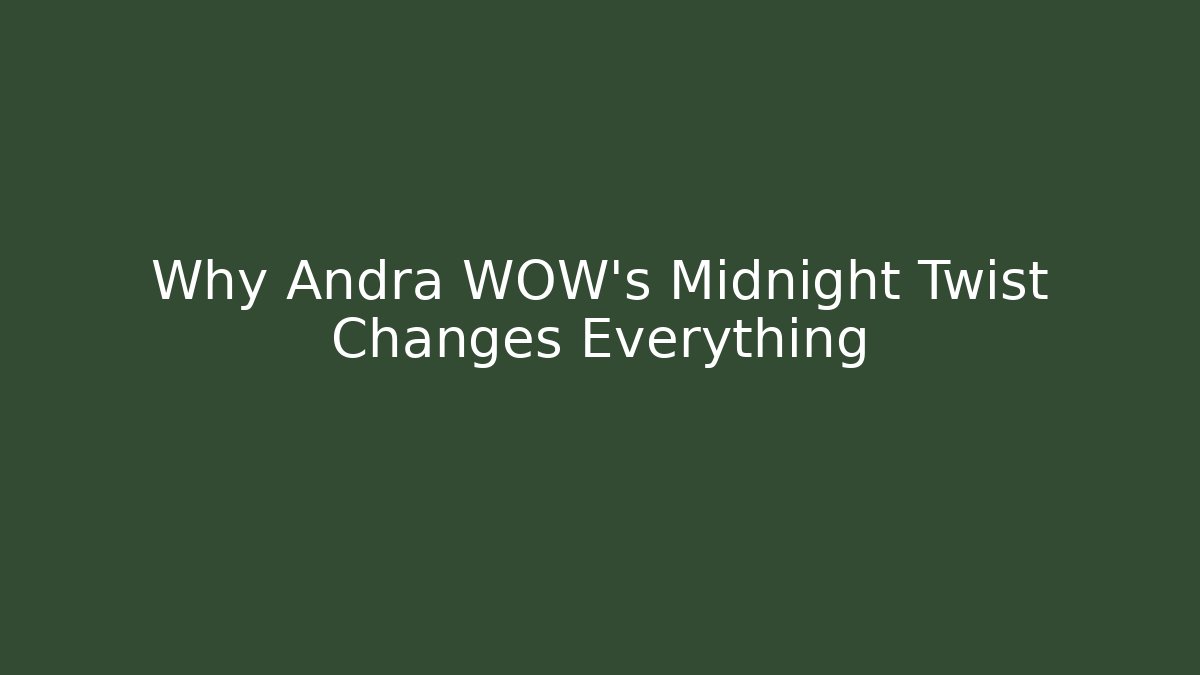 Why Andra WOW's Midnight Twist Changes Everything - Celivion