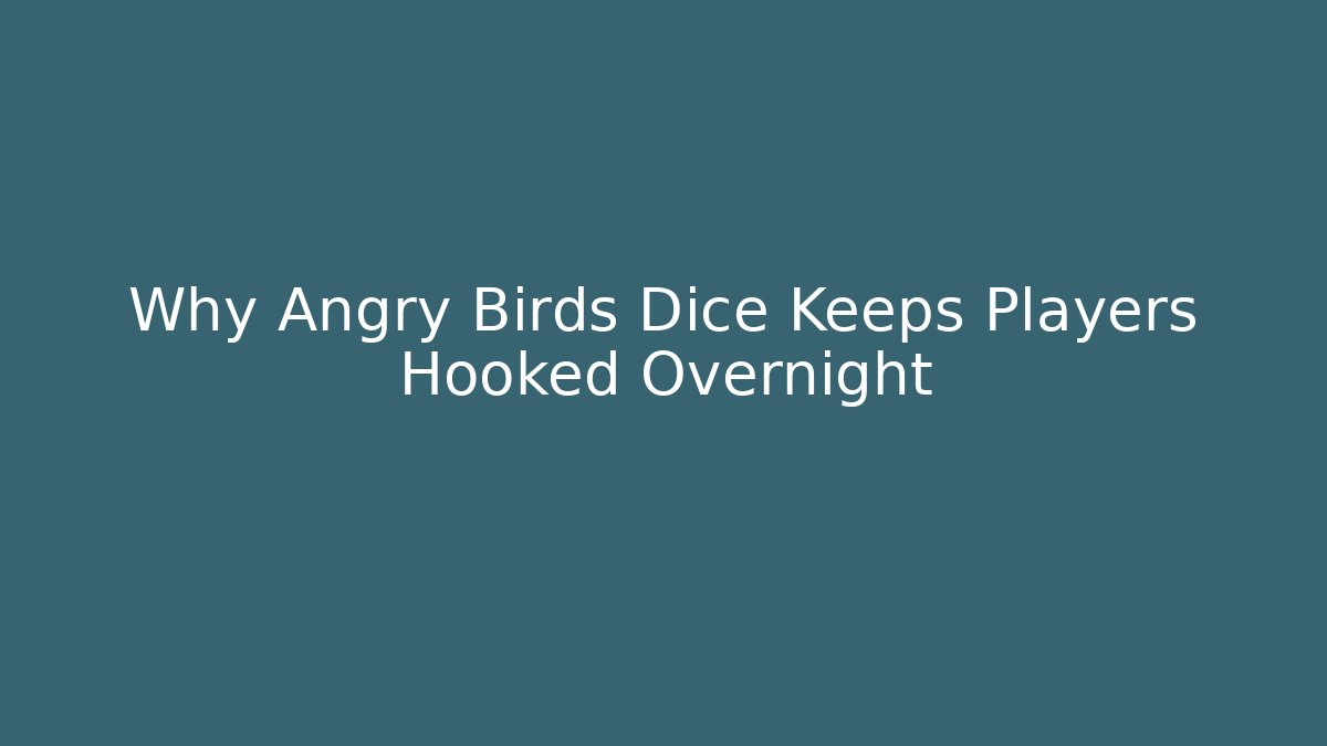 Why Angry Birds Dice Keeps Players Hooked Overnight