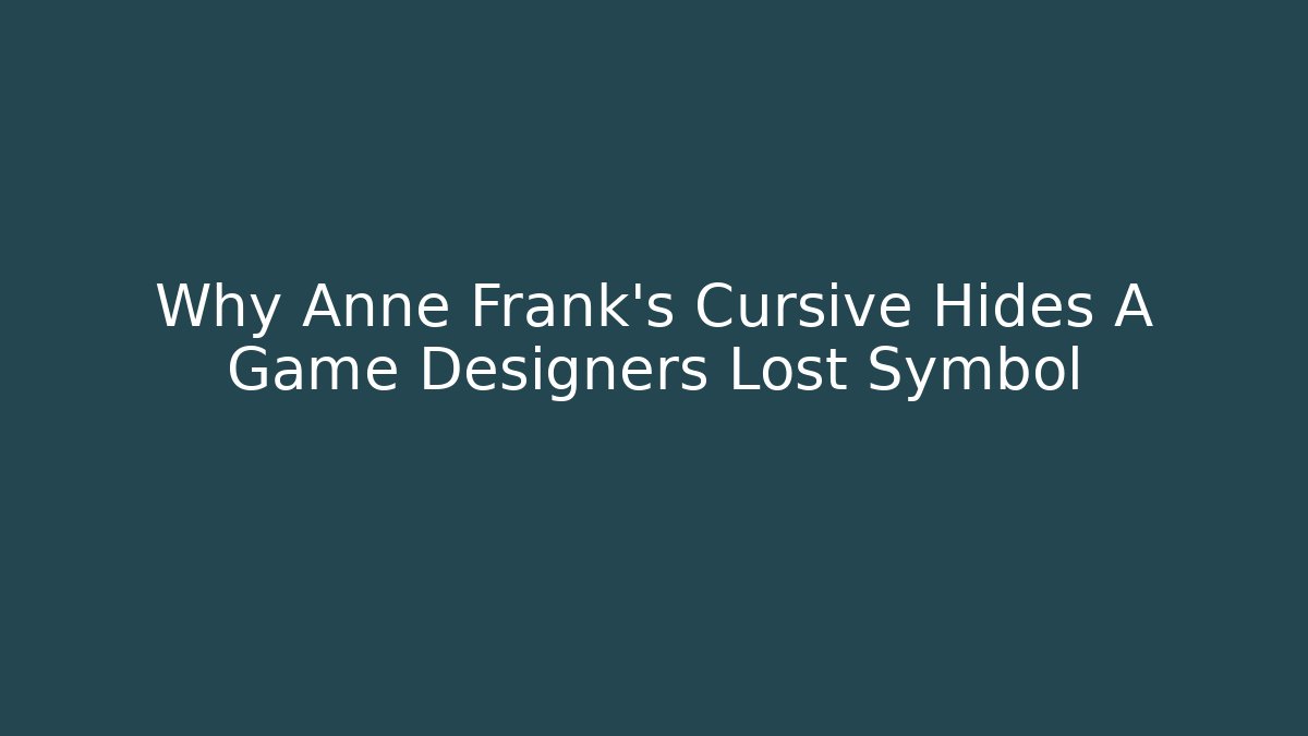 Why Anne Frank's Cursive Hides A Game Designers Lost Symbol