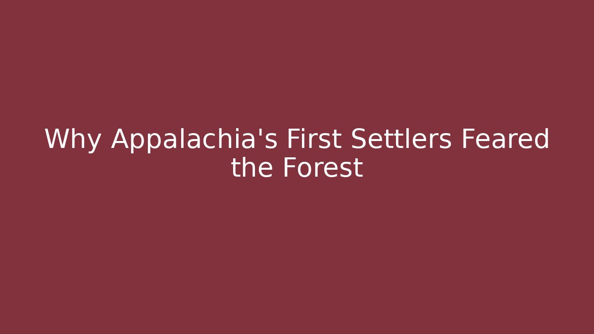Why Appalachia's First Settlers Feared the Forest