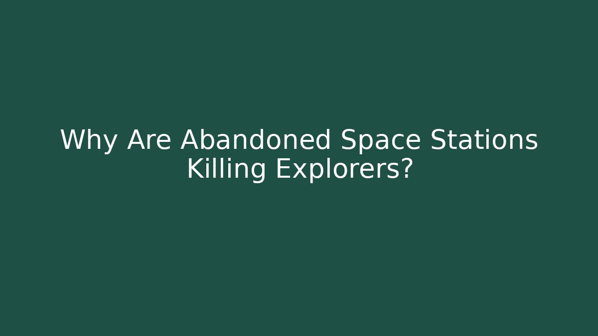 Why Are Abandoned Space Stations Killing Explorers? - Celivion