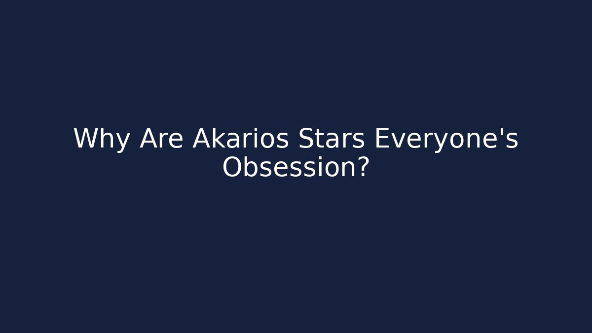 Why Are Akarios Stars Everyone's Obsession?