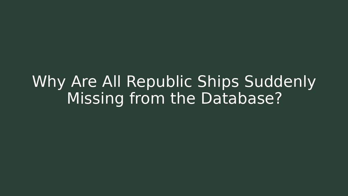 Why Are All Republic Ships Suddenly Missing from the Database? - Celivion
