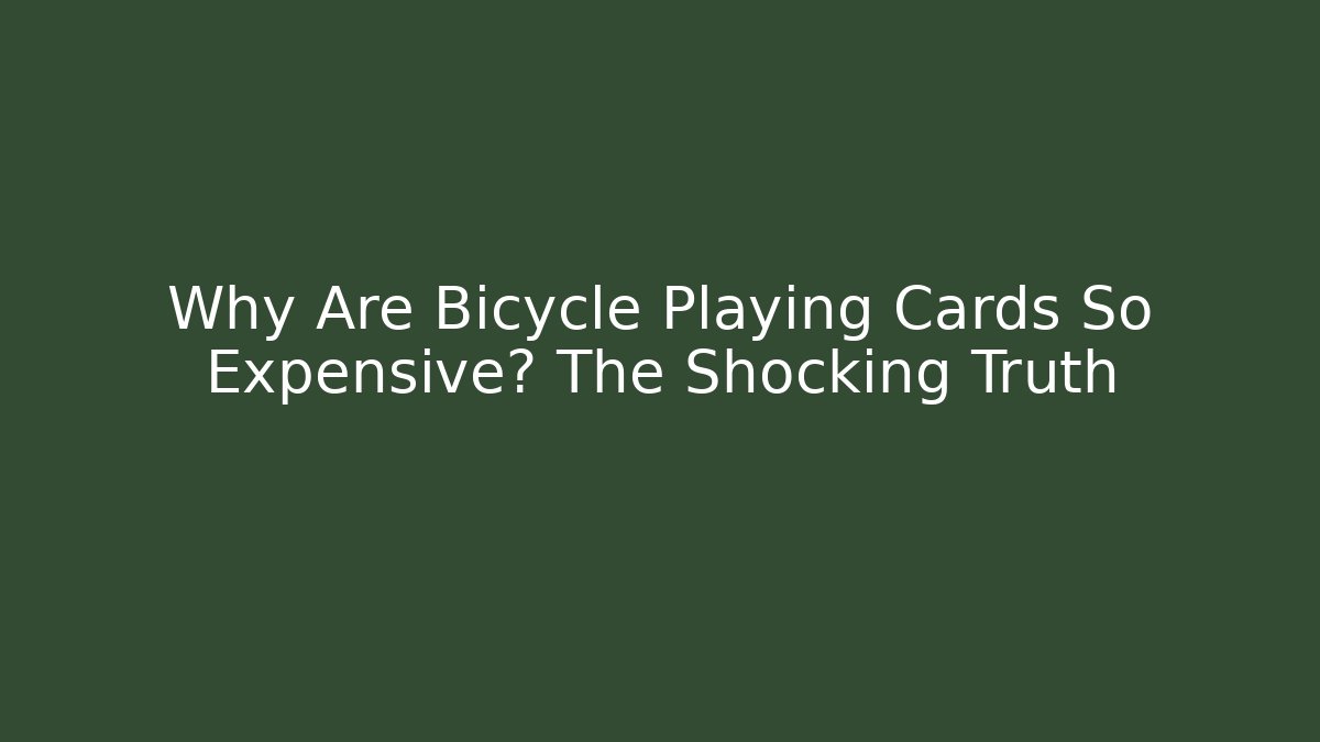 Why Are Bicycle Playing Cards So Expensive? The Shocking Truth