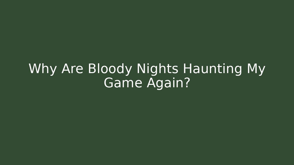 Why Are Bloody Nights Haunting My Game Again? - Celivion