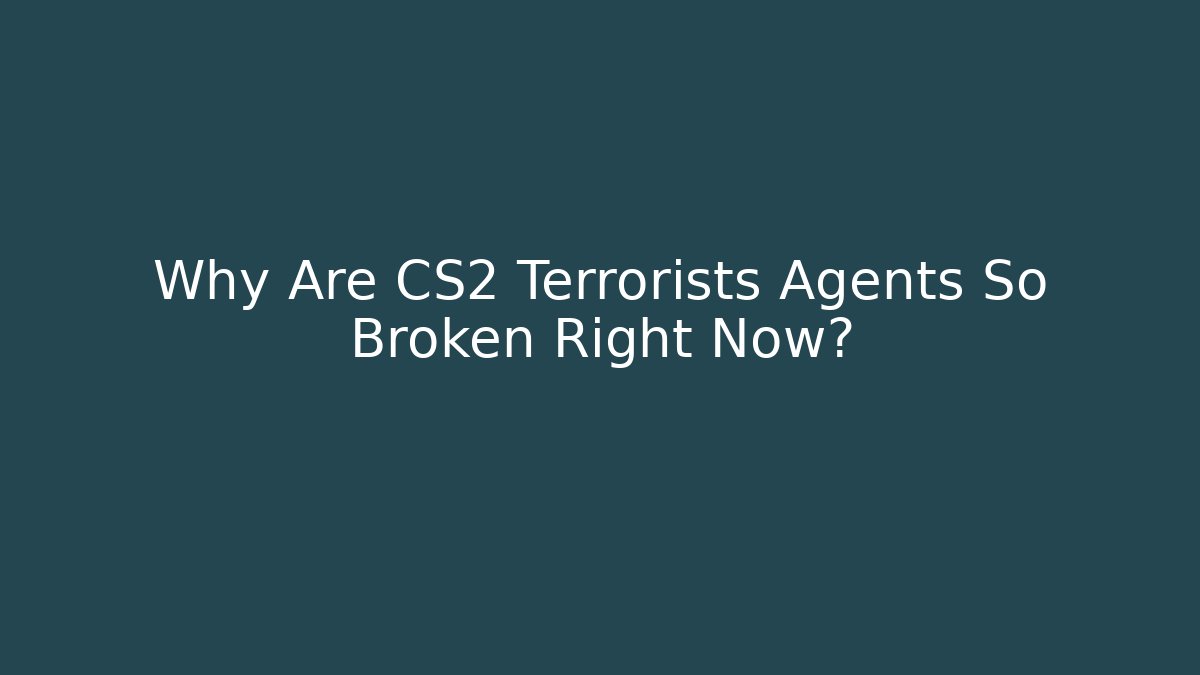 Why Are CS2 Terrorists Agents So Broken Right Now?