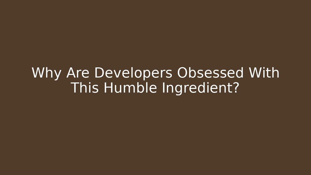 Why Are Developers Obsessed With This Humble Ingredient?
