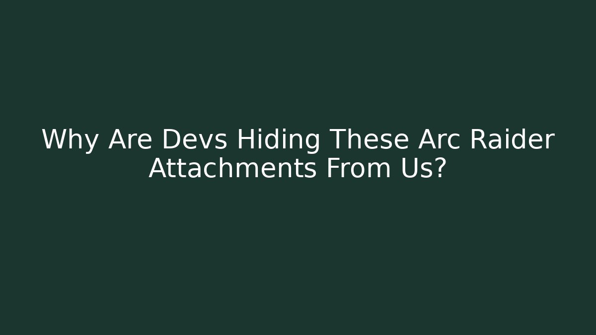 Why Are Devs Hiding These Arc Raider Attachments From Us? - Celivion