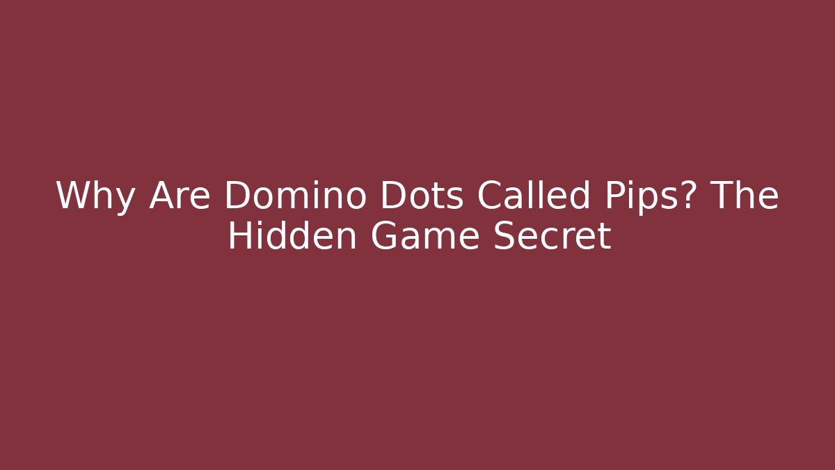 Why Are Domino Dots Called Pips? The Hidden Game Secret