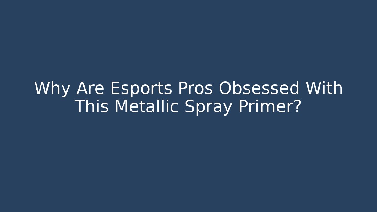 Why Are Esports Pros Obsessed With This Metallic Spray Primer?