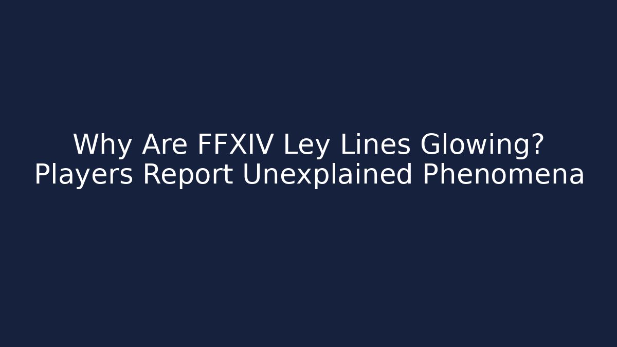 Why Are FFXIV Ley Lines Glowing? Players Report Unexplained Phenomena - Celivion