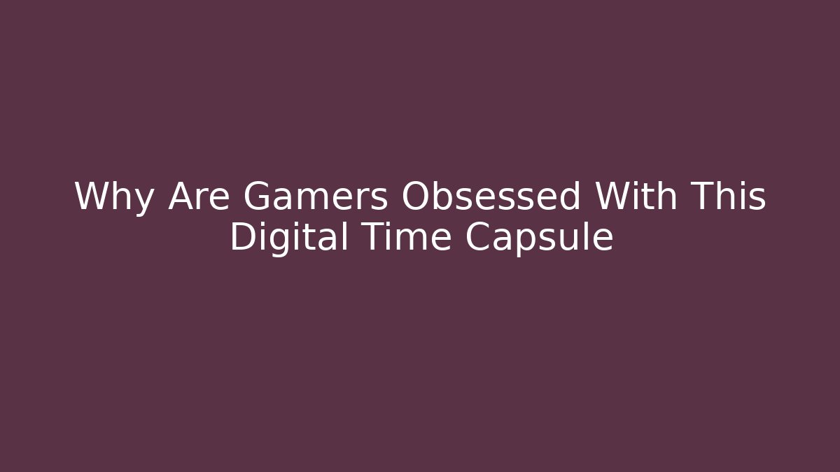 Why Are Gamers Obsessed With This Digital Time Capsule