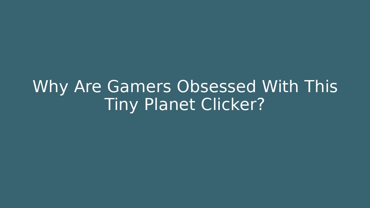 Why Are Gamers Obsessed With This Tiny Planet Clicker?
