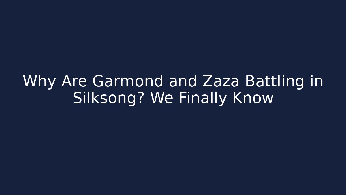 Why Are Garmond and Zaza Battling in Silksong? We Finally Know - Celivion