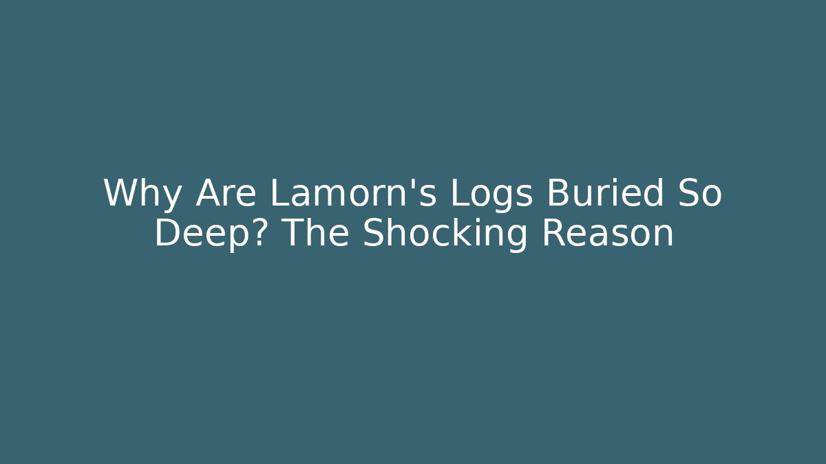 Why Are Lamorn's Logs Buried So Deep? The Shocking Reason - Celivion