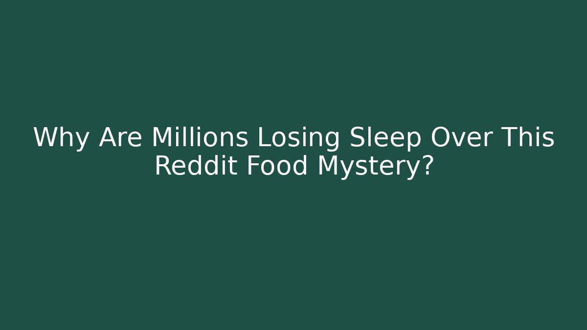Why Are Millions Losing Sleep Over This Reddit Food Mystery?