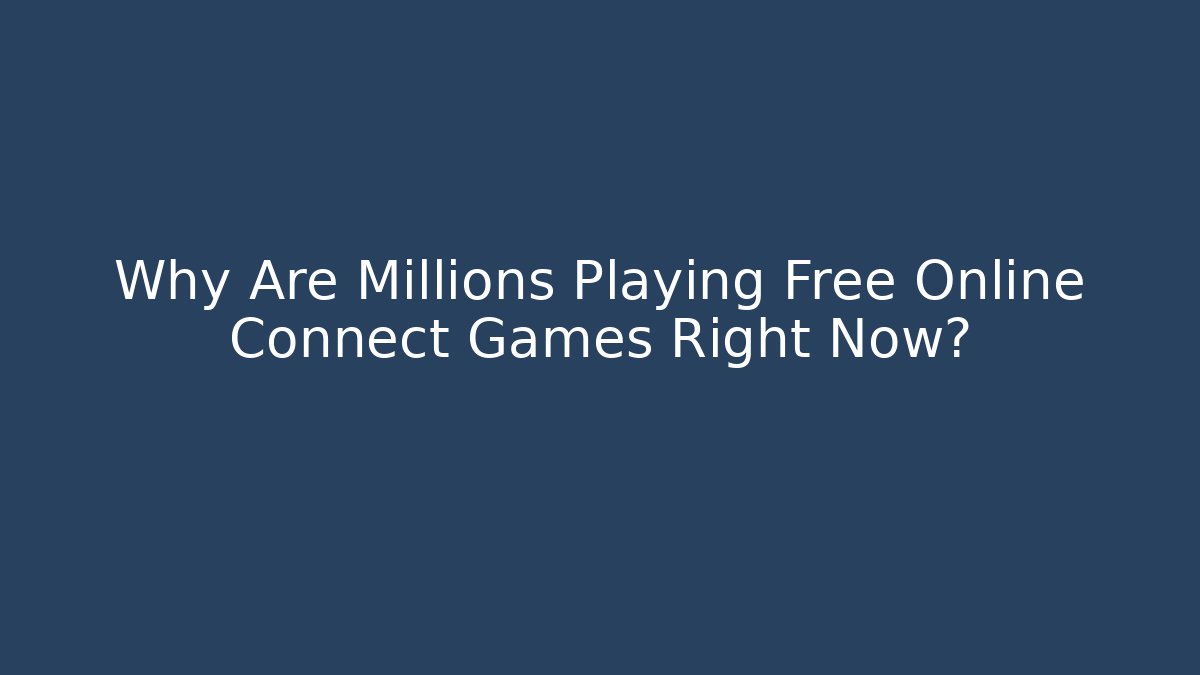 Why Are Millions Playing Free Online Connect Games Right Now?
