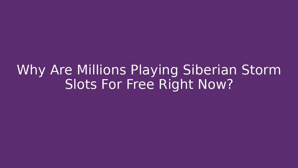 Why Are Millions Playing Siberian Storm Slots For Free Right Now?