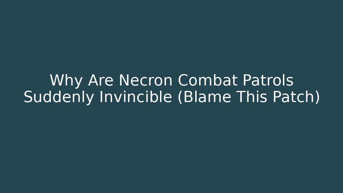 Why Are Necron Combat Patrols Suddenly Invincible (Blame This Patch)