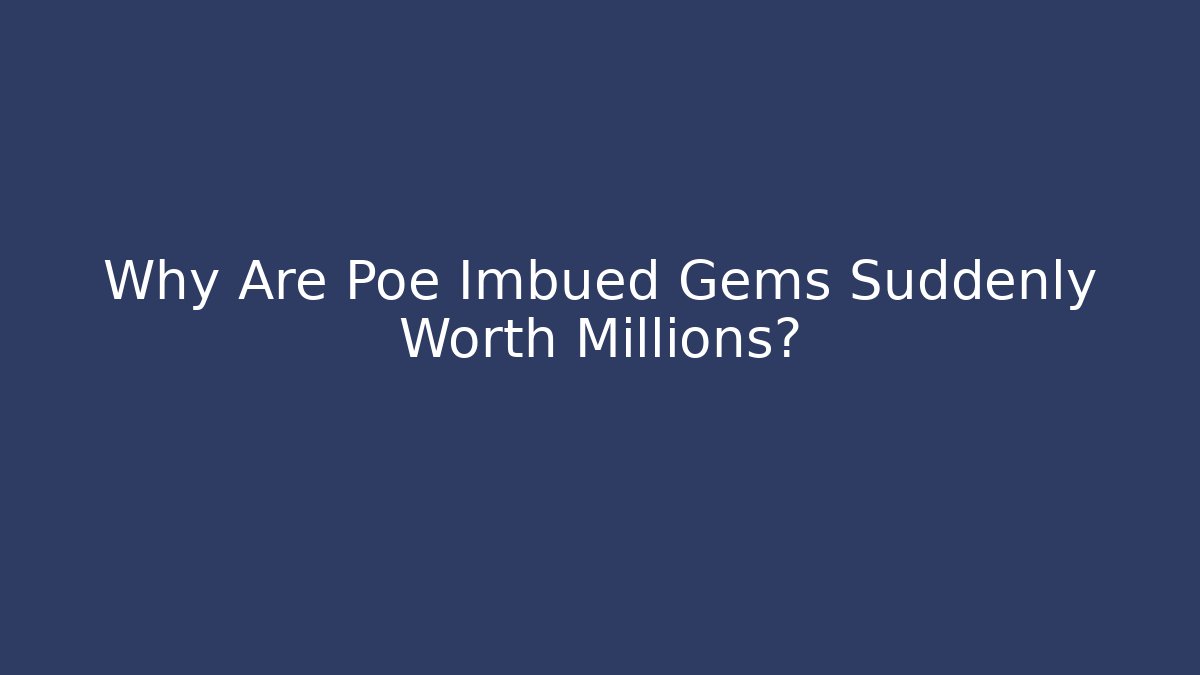 Why Are Poe Imbued Gems Suddenly Worth Millions?