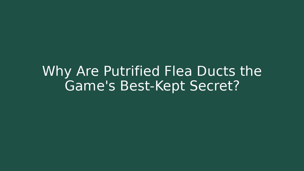 Why Are Putrified Flea Ducts the Game's Best-Kept Secret?