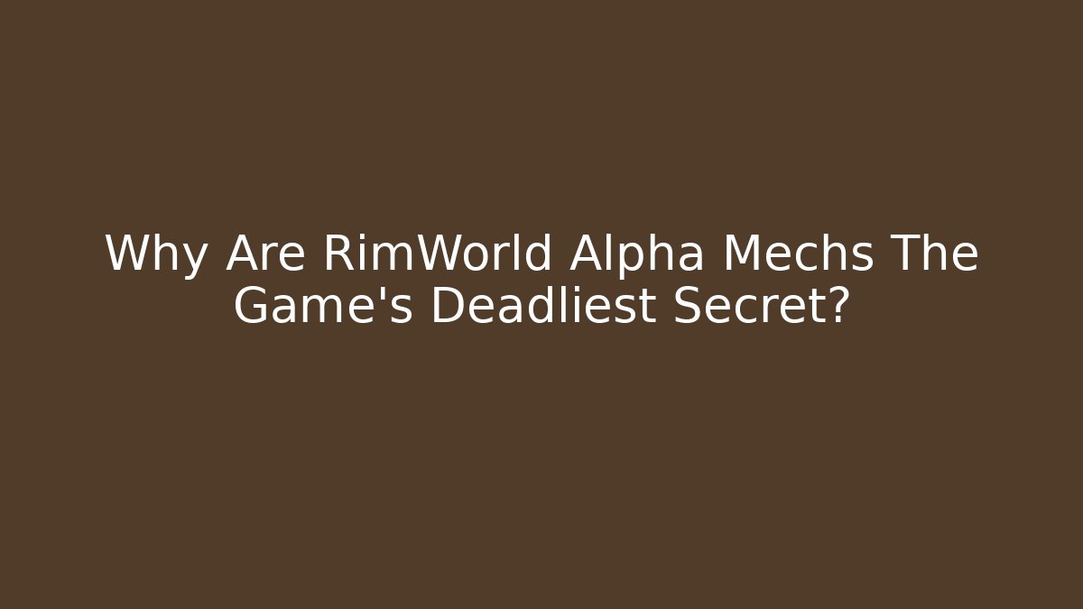 Why Are RimWorld Alpha Mechs The Game's Deadliest Secret?