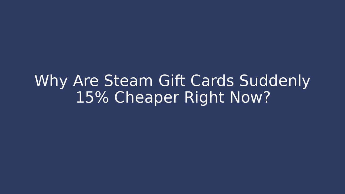 Why Are Steam Gift Cards Suddenly 15% Cheaper Right Now?