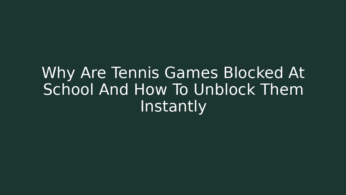 Why Are Tennis Games Blocked At School And How To Unblock Them Instantly