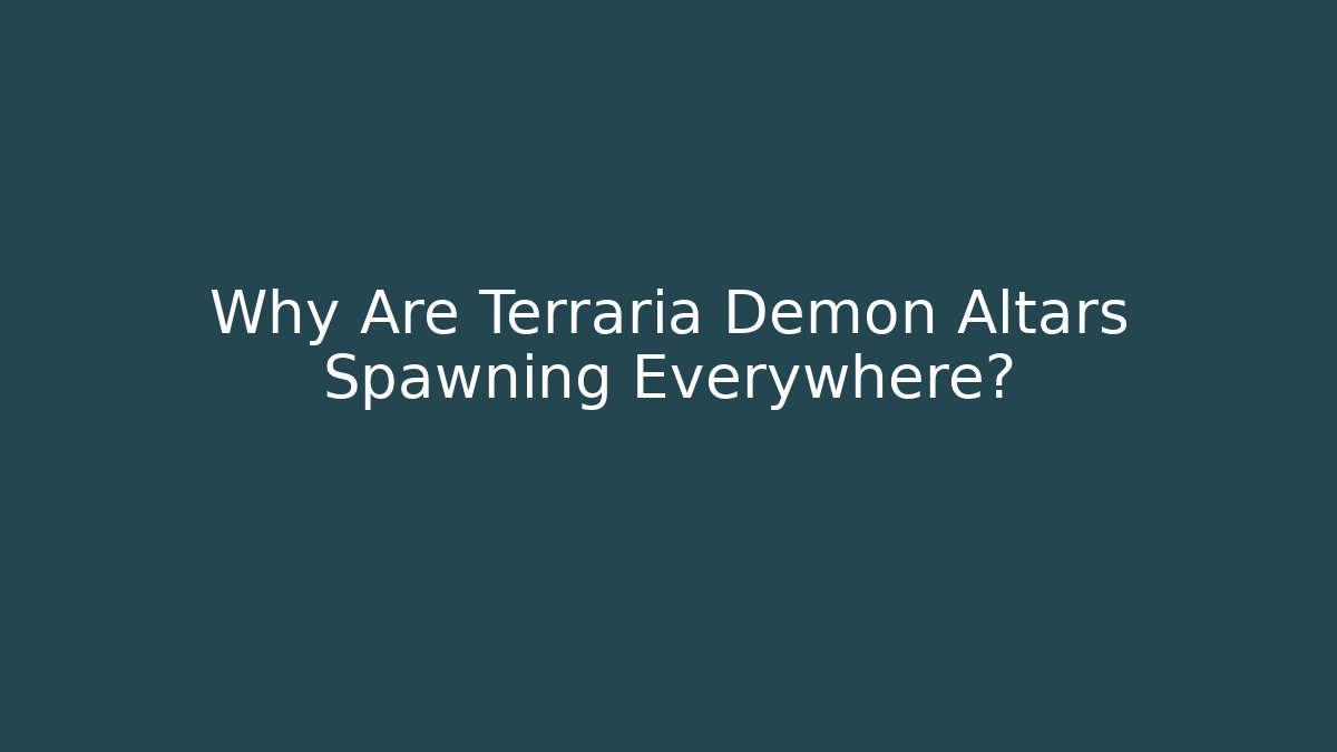 Why Are Terraria Demon Altars Spawning Everywhere?