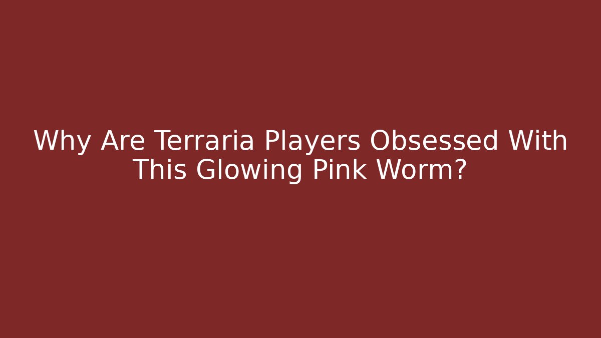 Why Are Terraria Players Obsessed With This Glowing Pink Worm?