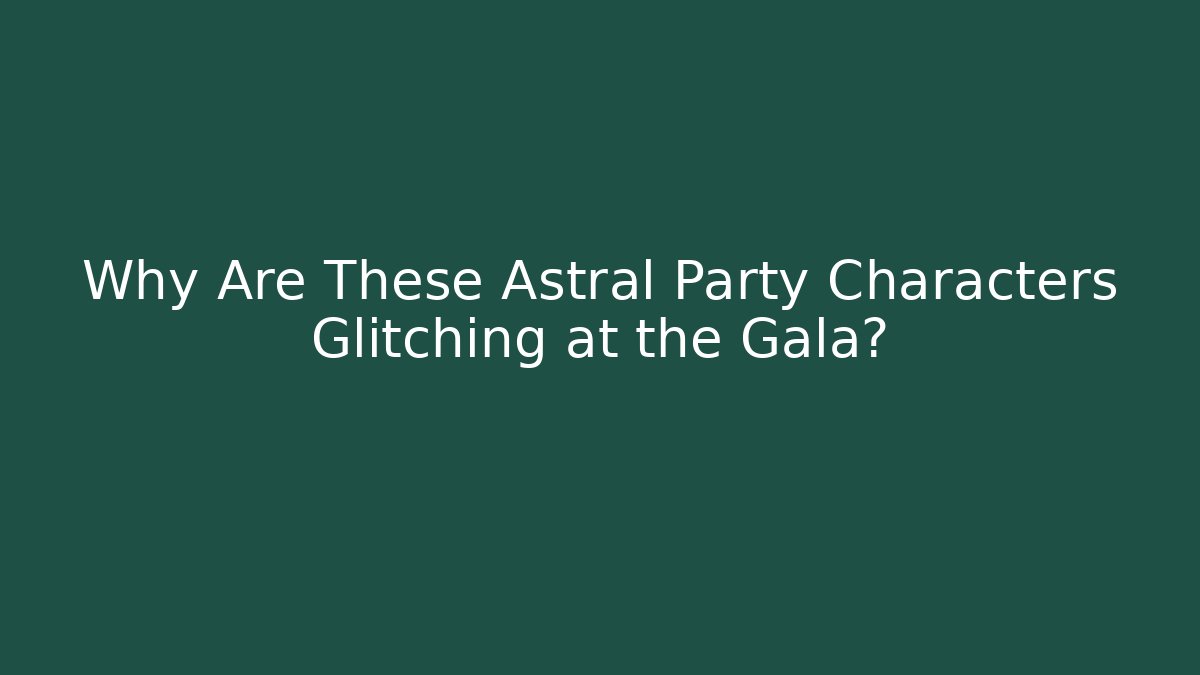 Why Are These Astral Party Characters Glitching at the Gala?