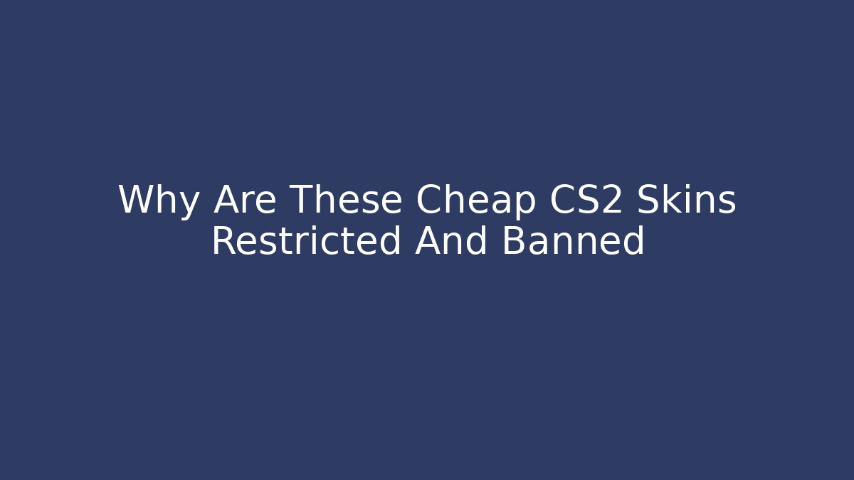 Why Are These Cheap CS2 Skins Restricted And Banned