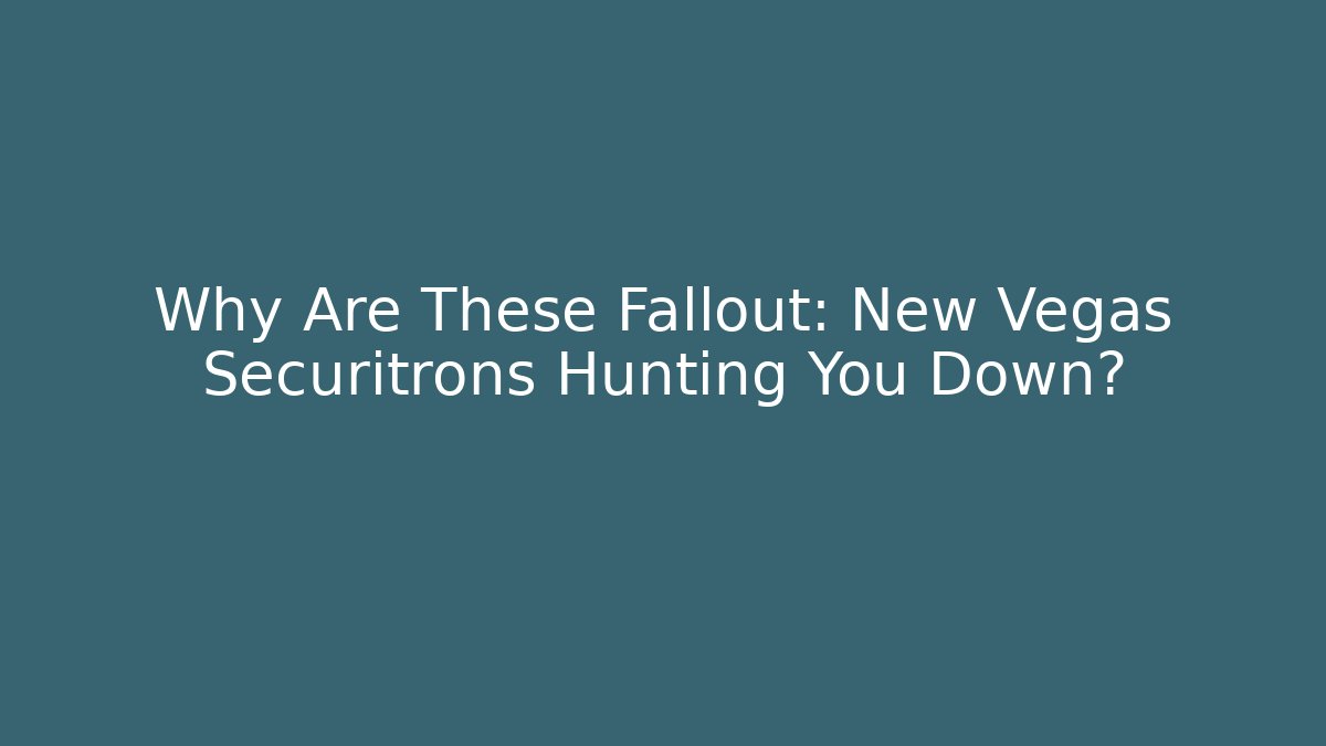 Why Are These Fallout: New Vegas Securitrons Hunting You Down?