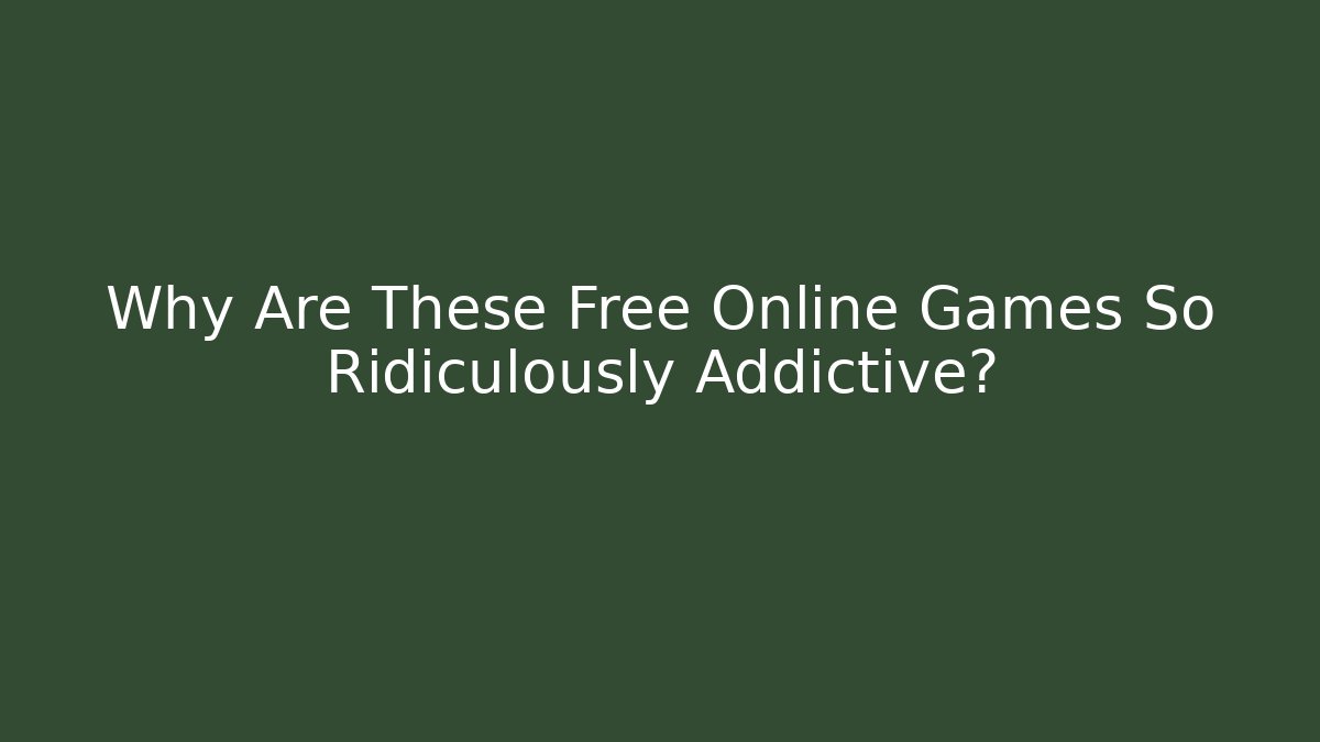 Why Are These Free Online Games So Ridiculously Addictive?