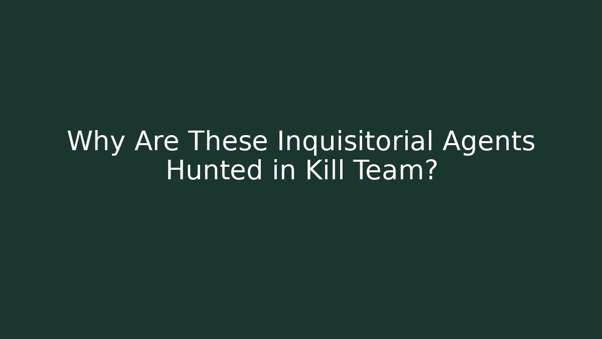 Why Are These Inquisitorial Agents Hunted in Kill Team? - Celivion