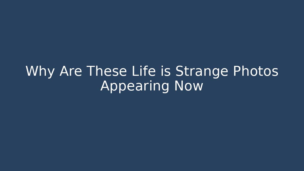Why Are These Life is Strange Photos Appearing Now