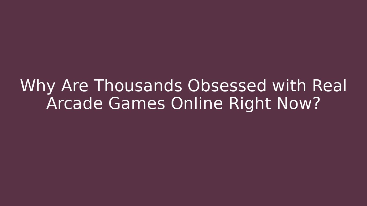 Why Are Thousands Obsessed with Real Arcade Games Online Right Now?
