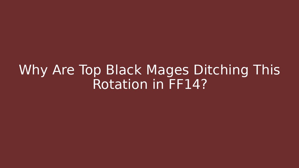 Why Are Top Black Mages Ditching This Rotation in FF14?
