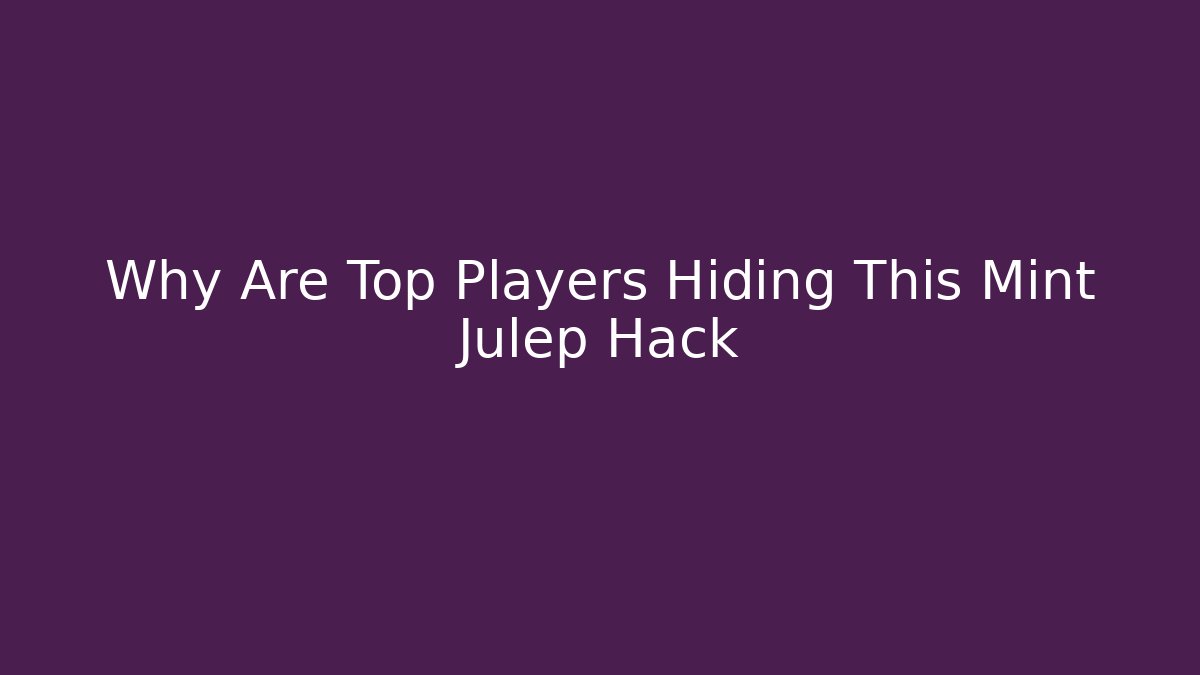 Why Are Top Players Hiding This Mint Julep Hack