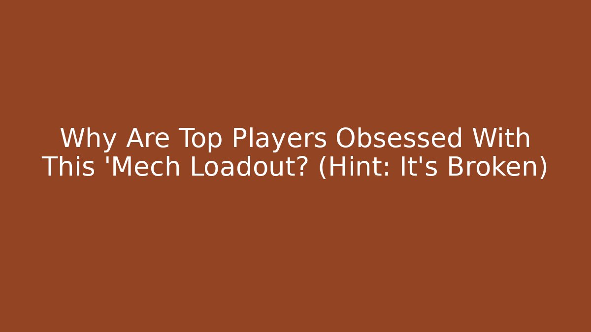 Why Are Top Players Obsessed With This 'Mech Loadout? (Hint: It's Broken)