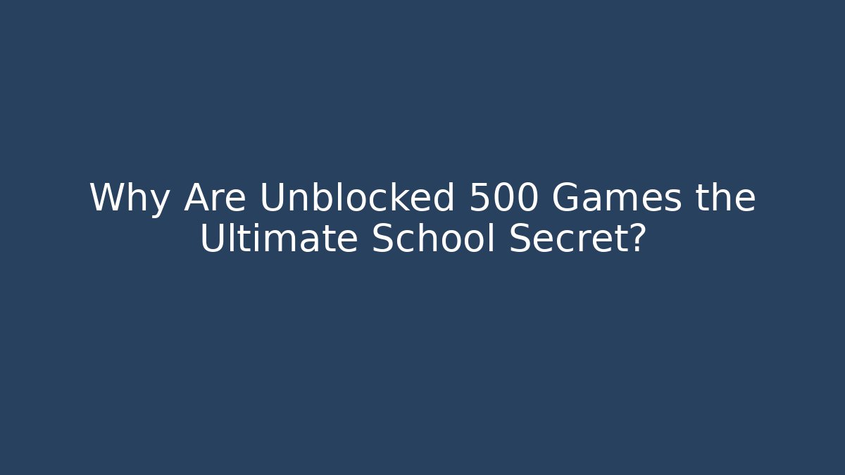 Why Are Unblocked 500 Games the Ultimate School Secret?
