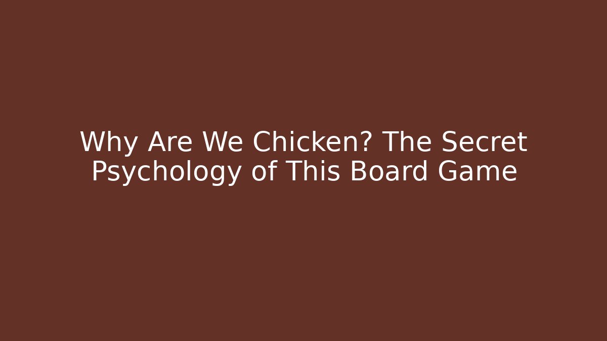 Why Are We Chicken? The Secret Psychology of This Board Game