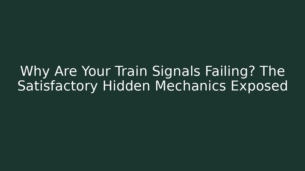 Why Are Your Train Signals Failing? The Satisfactory Hidden Mechanics Exposed