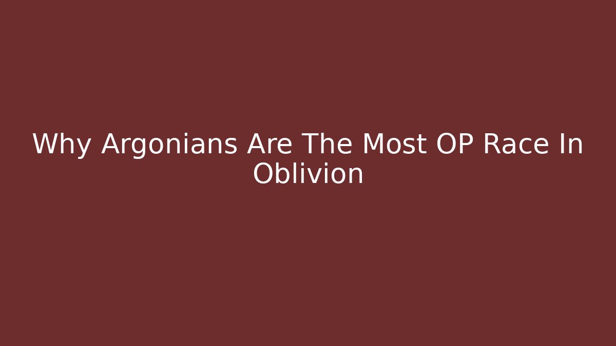 Why Argonians Are The Most OP Race In Oblivion