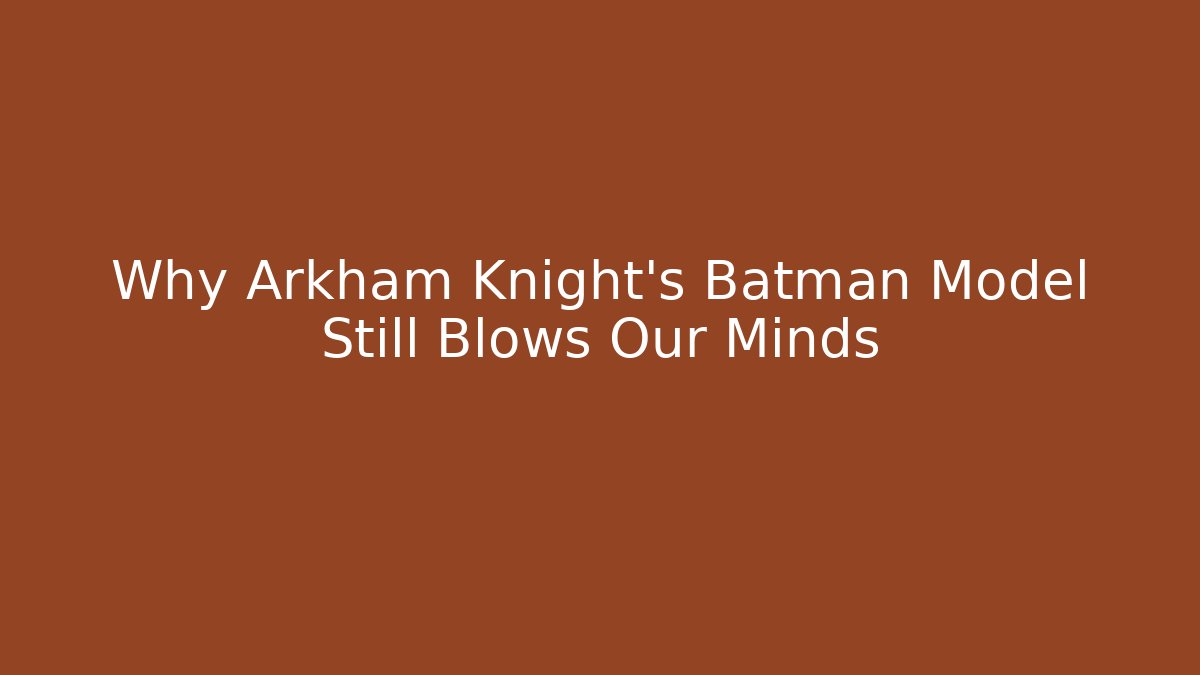 Why Arkham Knight's Batman Model Still Blows Our Minds