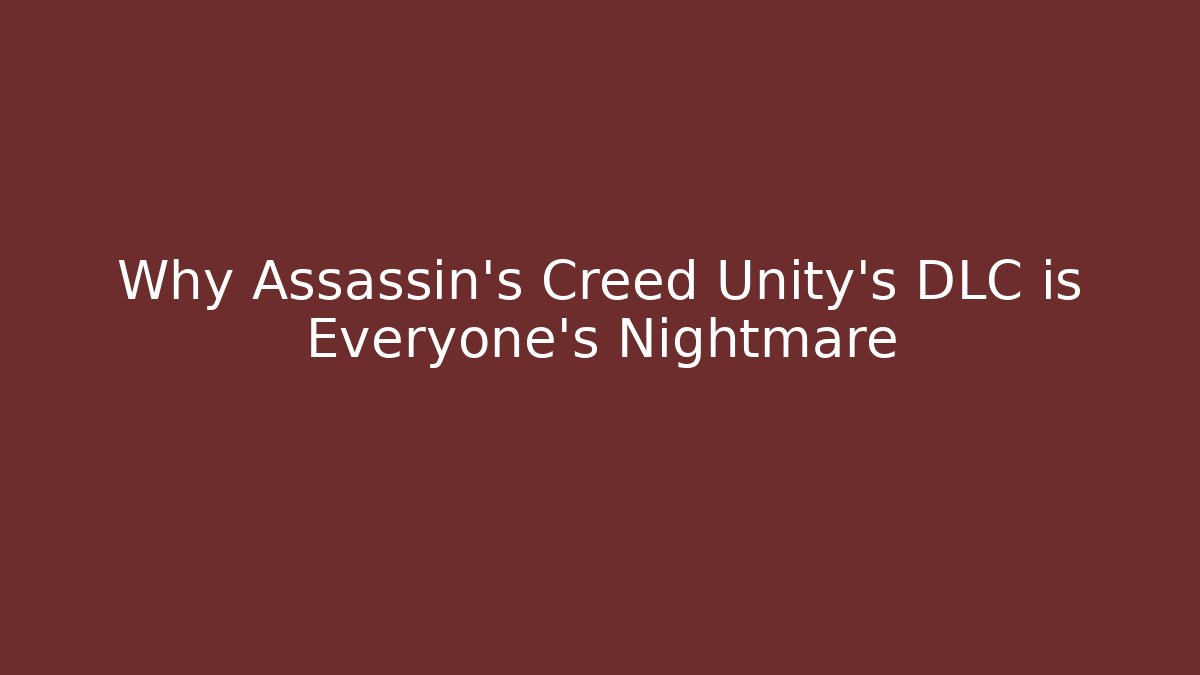 Why Assassin's Creed Unity's DLC is Everyone's Nightmare