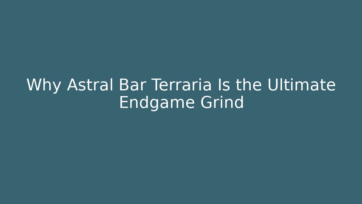 Why Astral Bar Terraria Is the Ultimate Endgame Grind